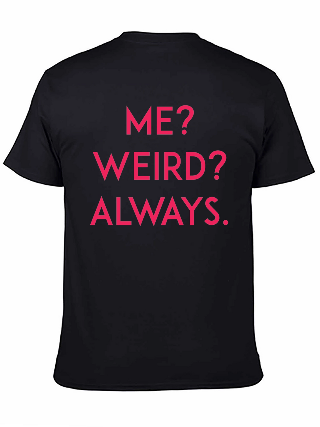 Me? Weird? Always. Graphic Tee