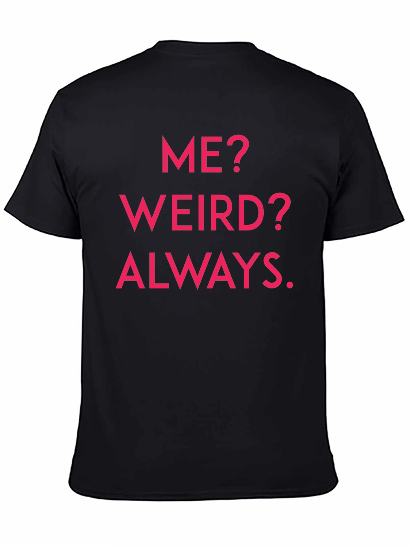 Me? Weird? Always. Graphic Tee