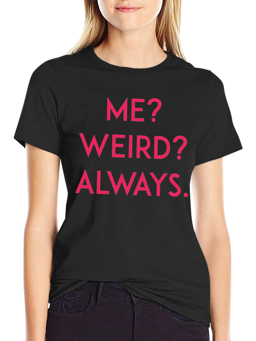 Me? Weird? Always. Graphic Tee