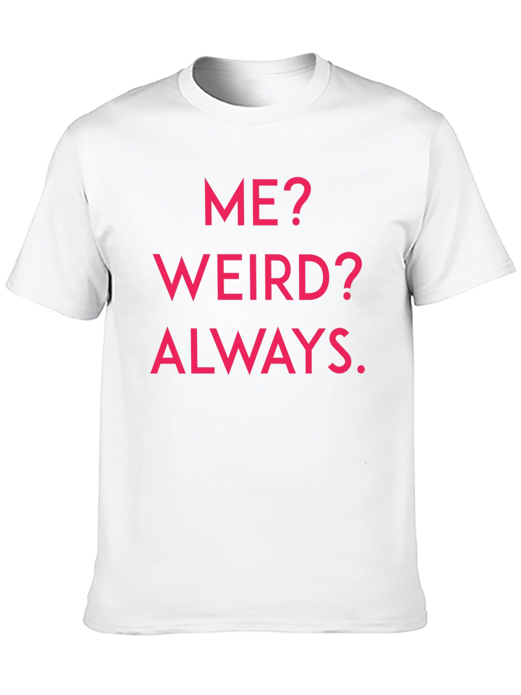 Me? Weird? Always. Graphic Tee