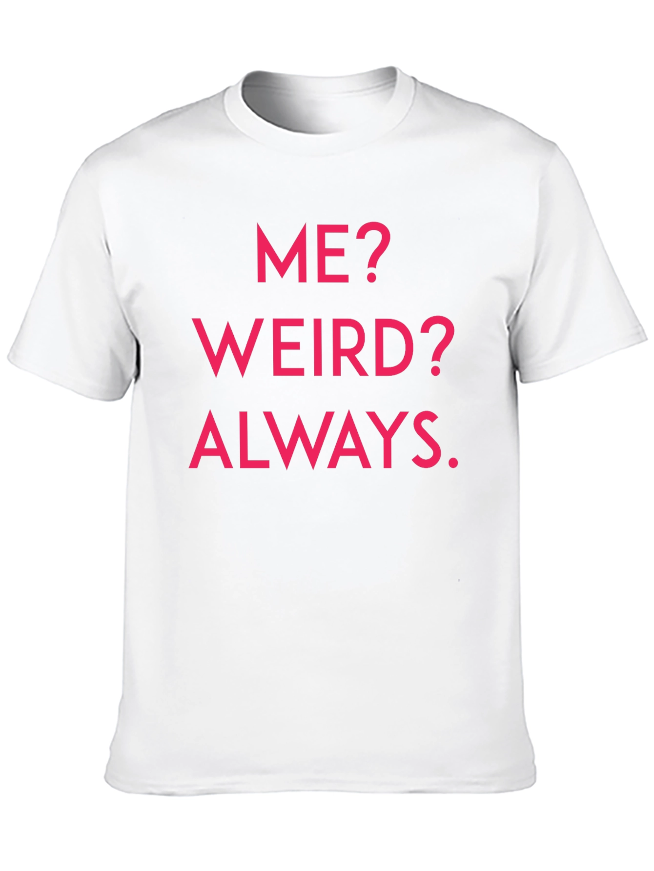 Me? Weird? Always. Graphic Tee