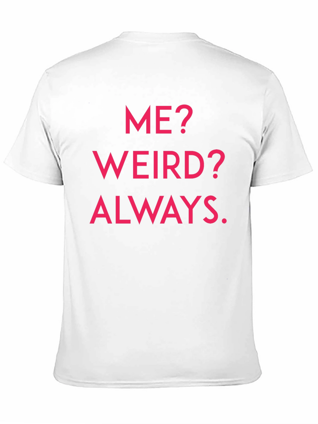 Me? Weird? Always. Graphic Tee
