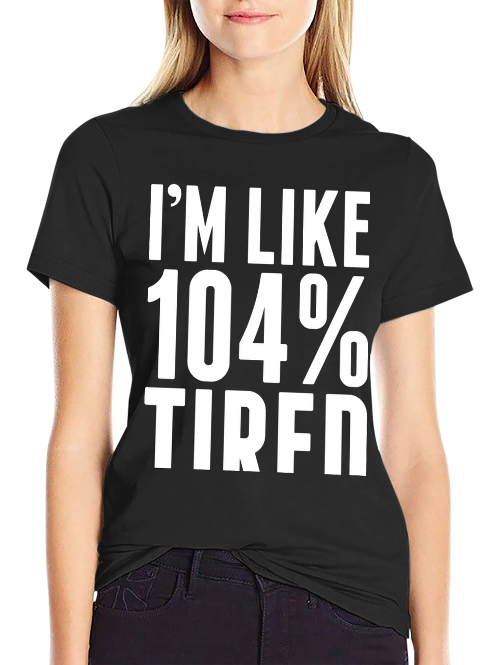 Im Like 104% Tired Graphic Tee