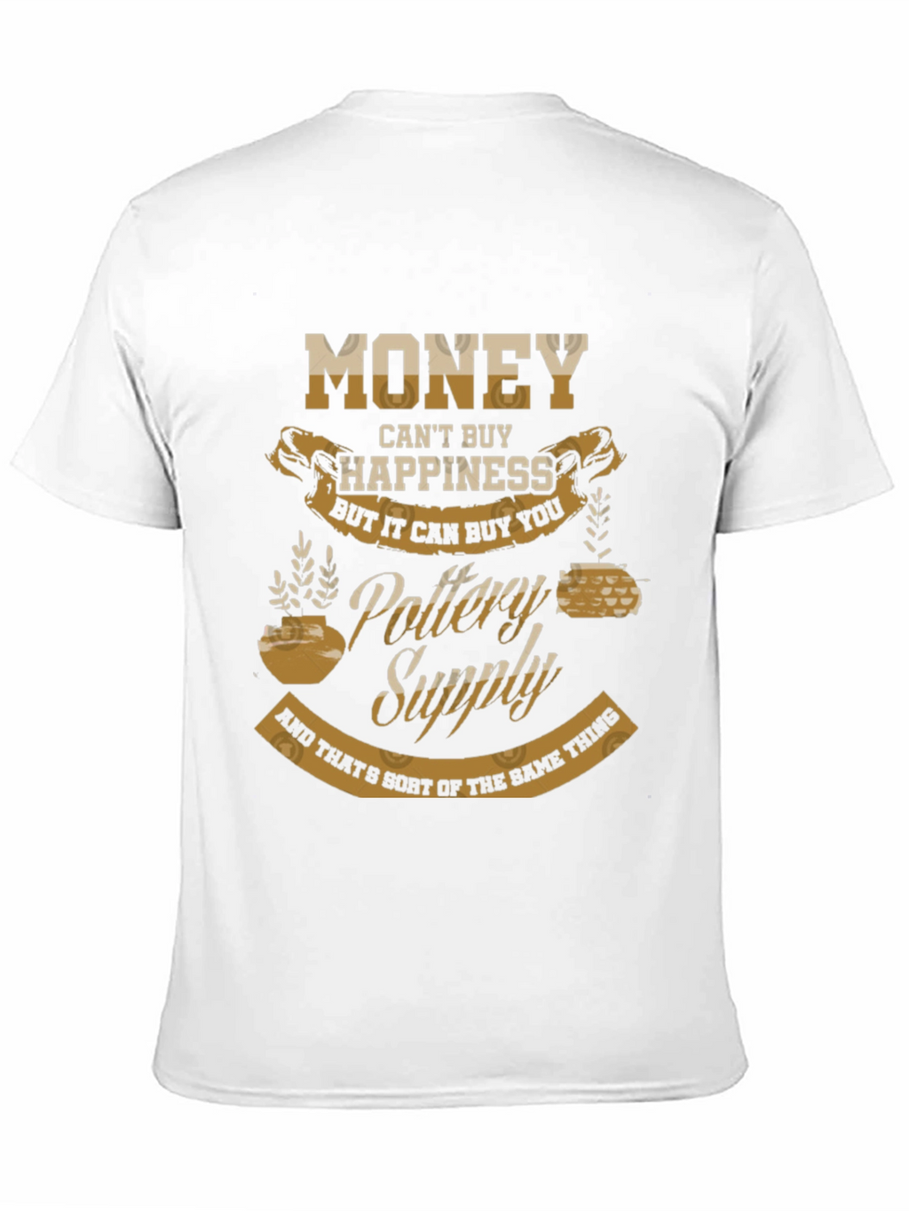 Pottery Supply T-Shirt - Money Cant Buy Happiness