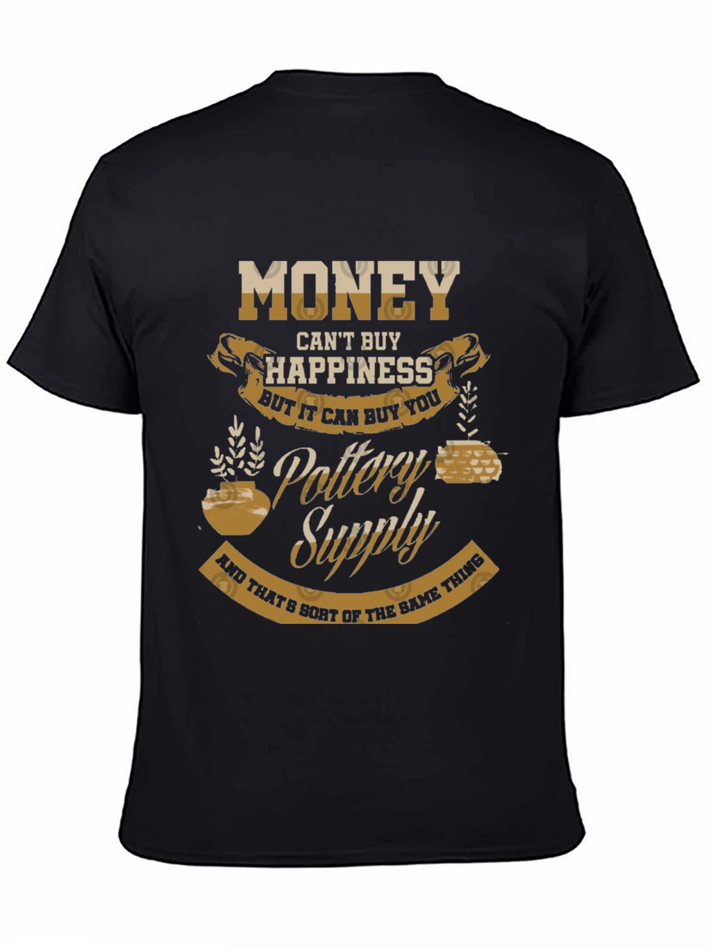 Pottery Supply T-Shirt - Money Cant Buy Happiness