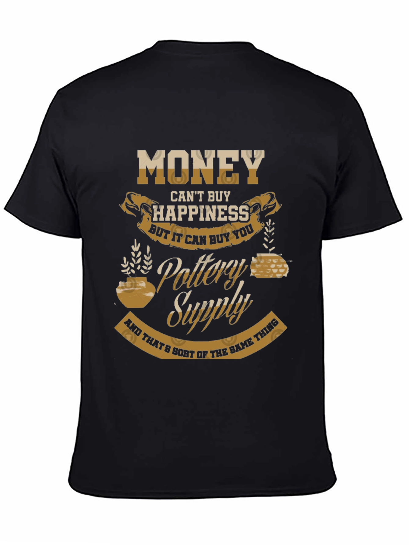 Pottery Supply T-Shirt - Money Cant Buy Happiness