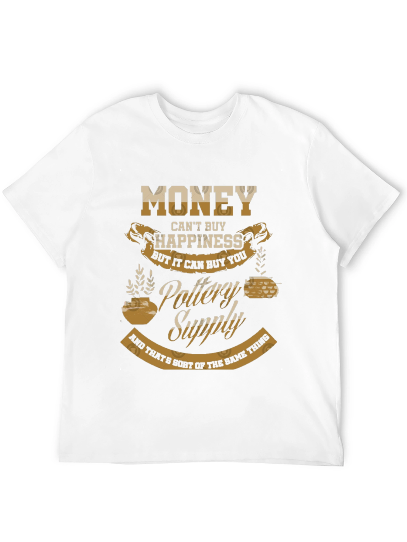 Pottery Supply T-Shirt - Money Cant Buy Happiness