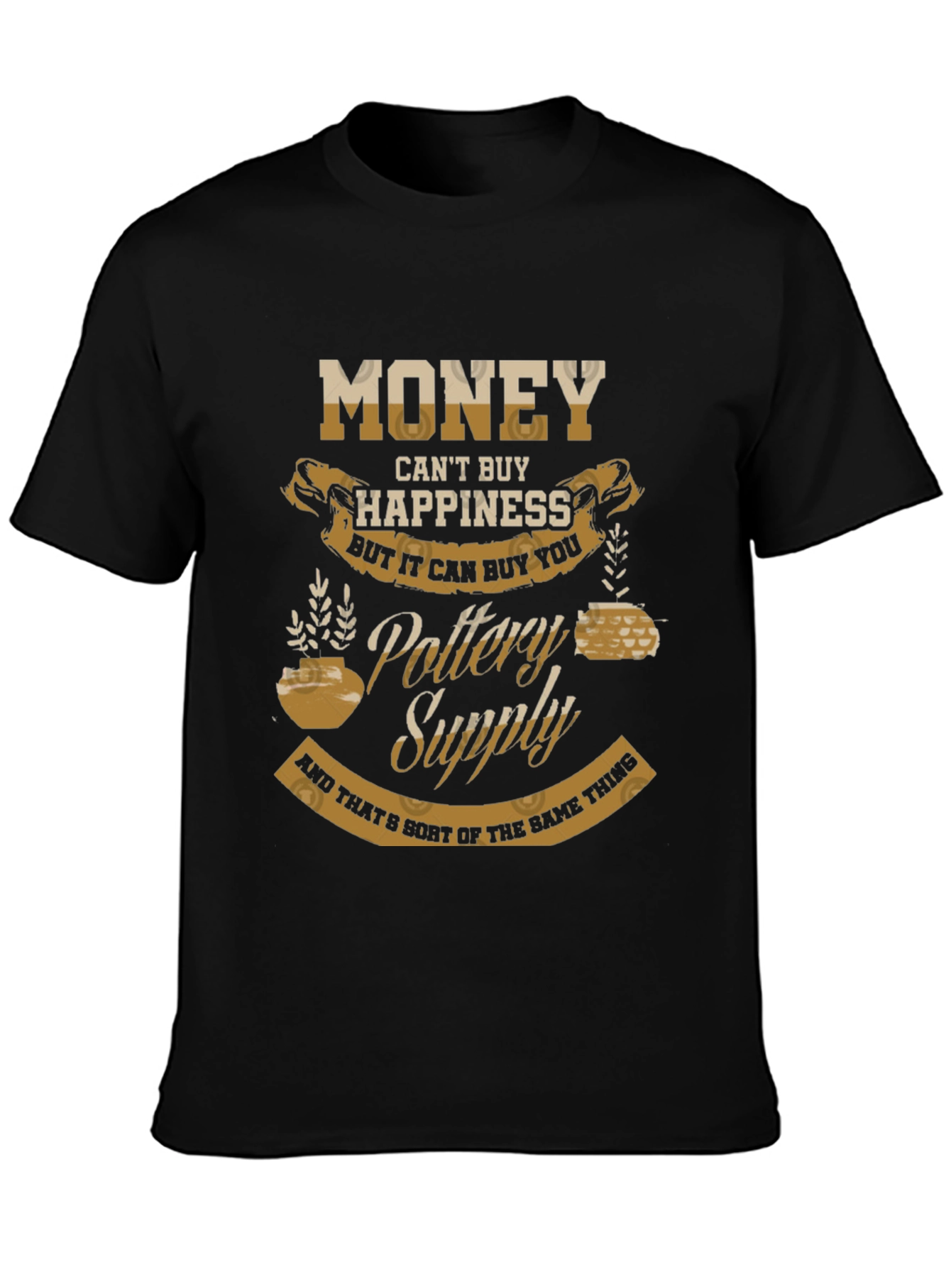 Pottery Supply T-Shirt - Money Cant Buy Happiness