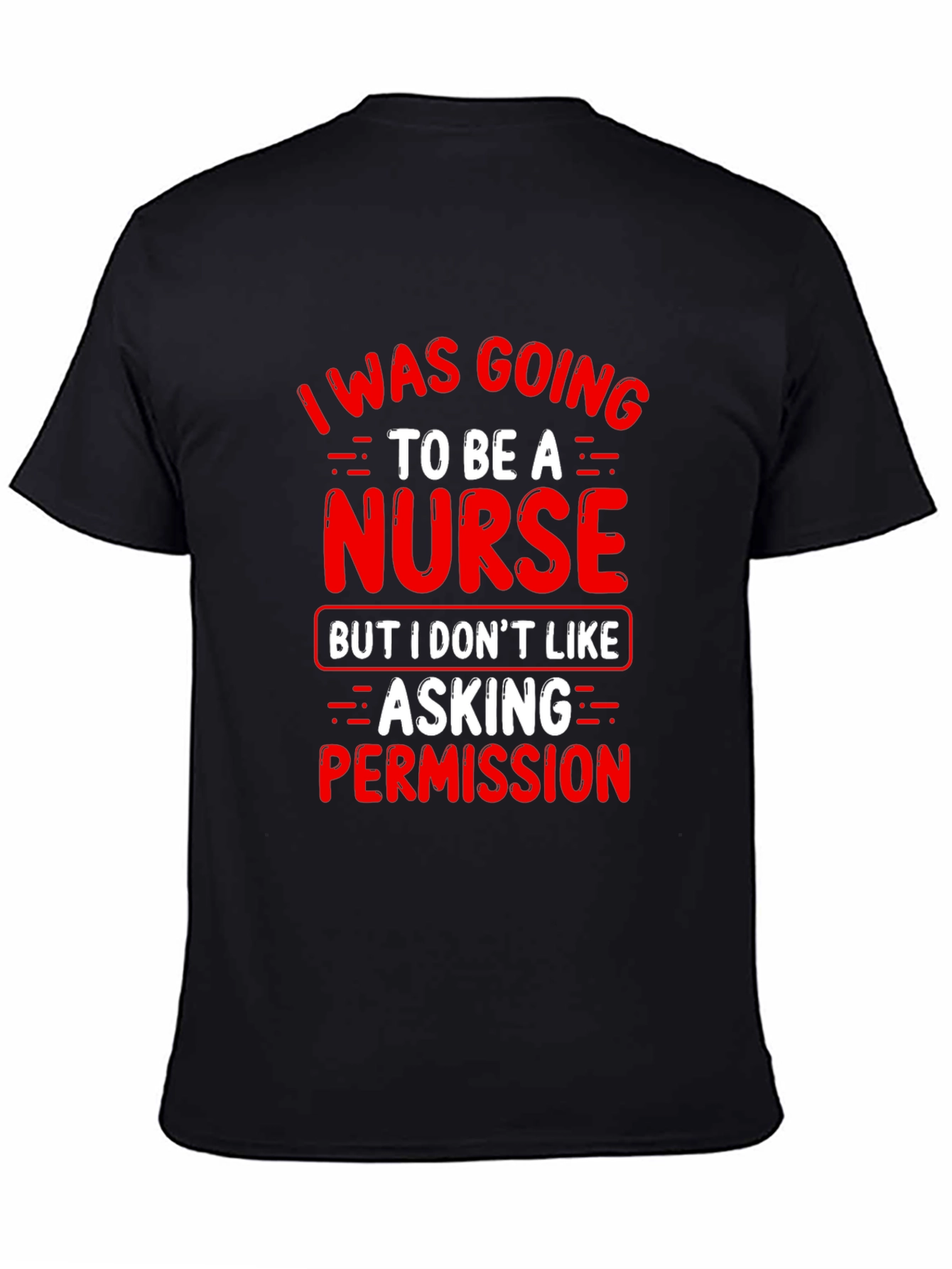 Funny Nurse T-Shirt - I Was Going To Be A Nurse