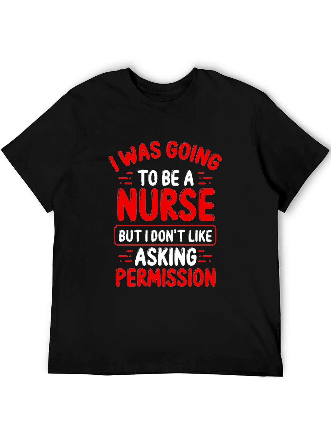 Funny Nurse T-Shirt - I Was Going To Be A Nurse