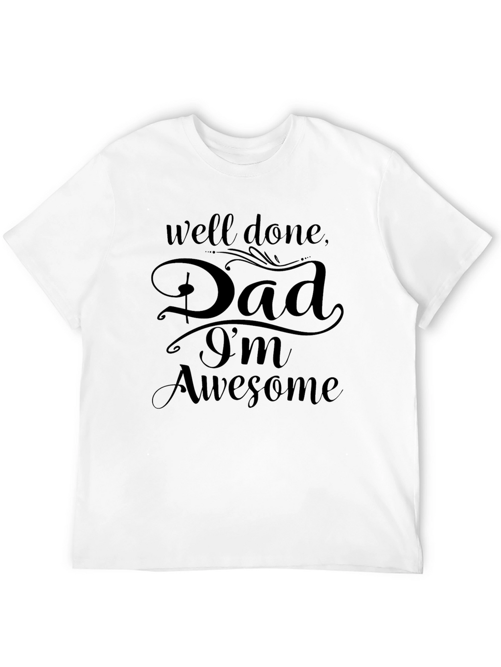 Well Done Dad Im Awesome Black Graphic T-Shirt