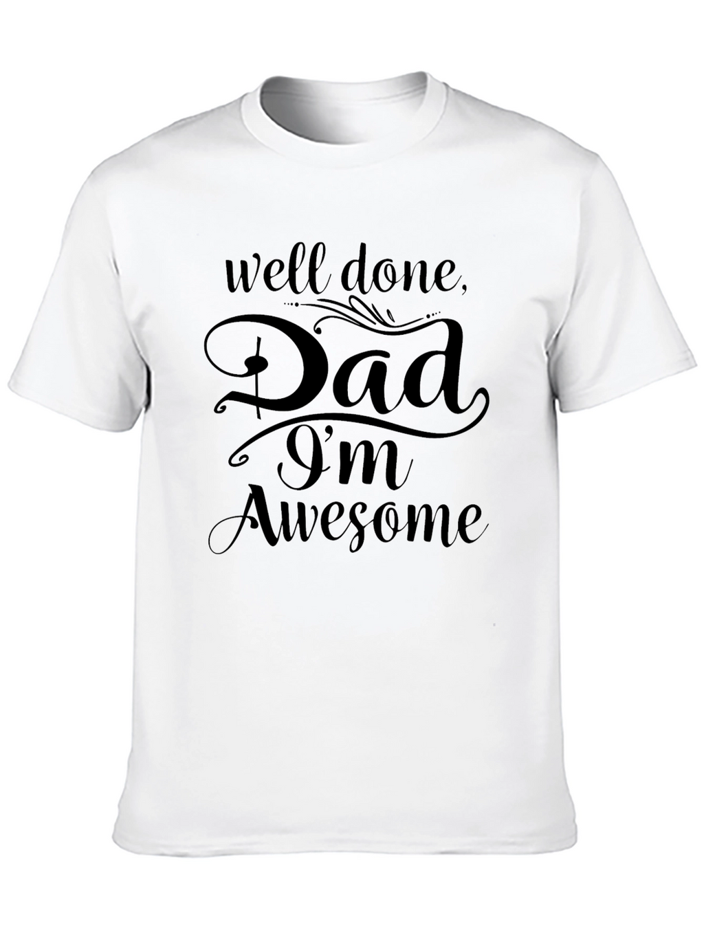 Well Done Dad Im Awesome Black Graphic T-Shirt