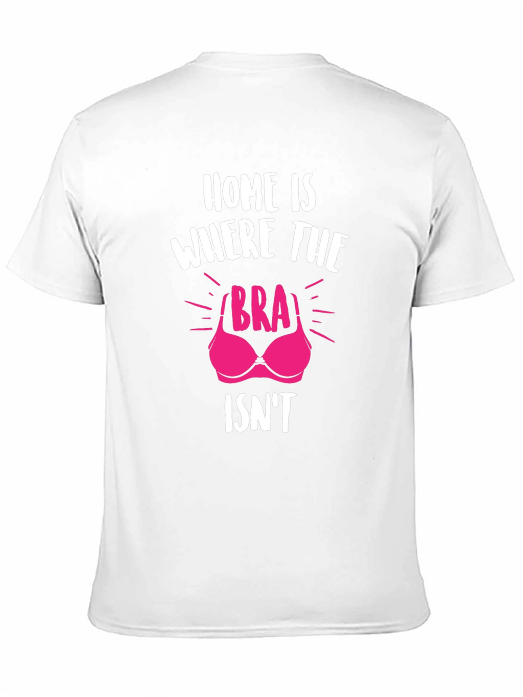 Home is Where the Bra Isnt T-Shirt