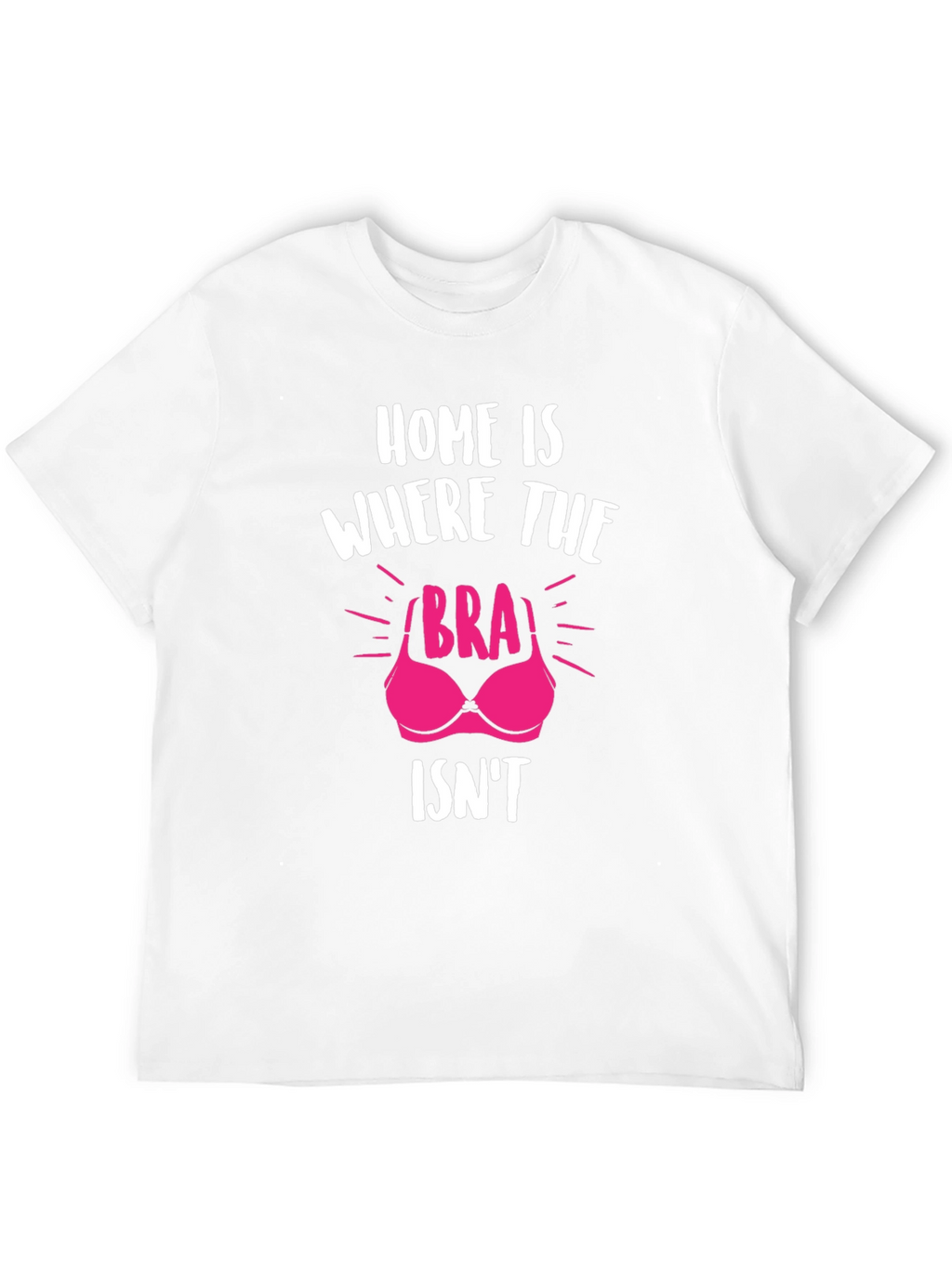 Home is Where the Bra Isnt T-Shirt