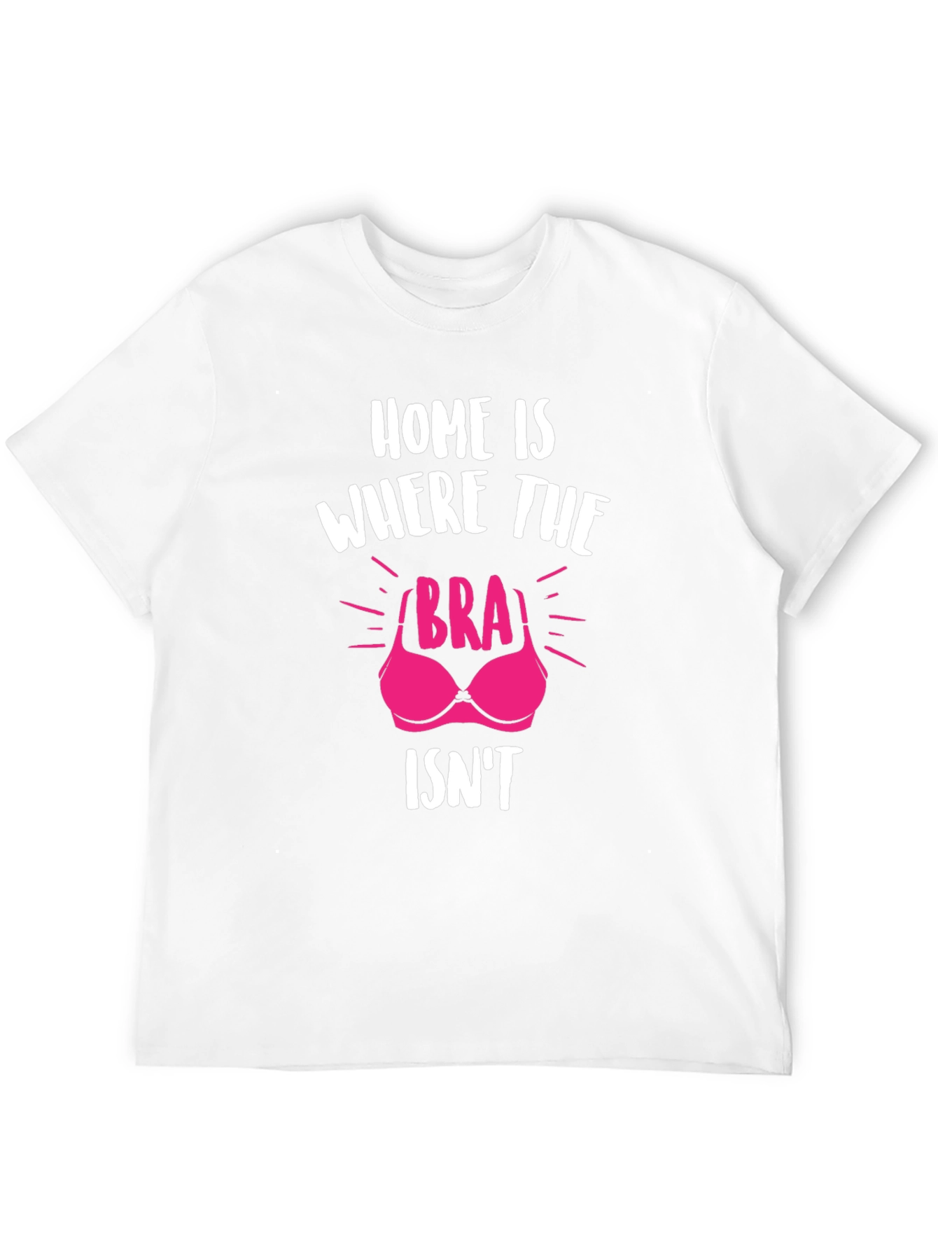Home is Where the Bra Isnt T-Shirt