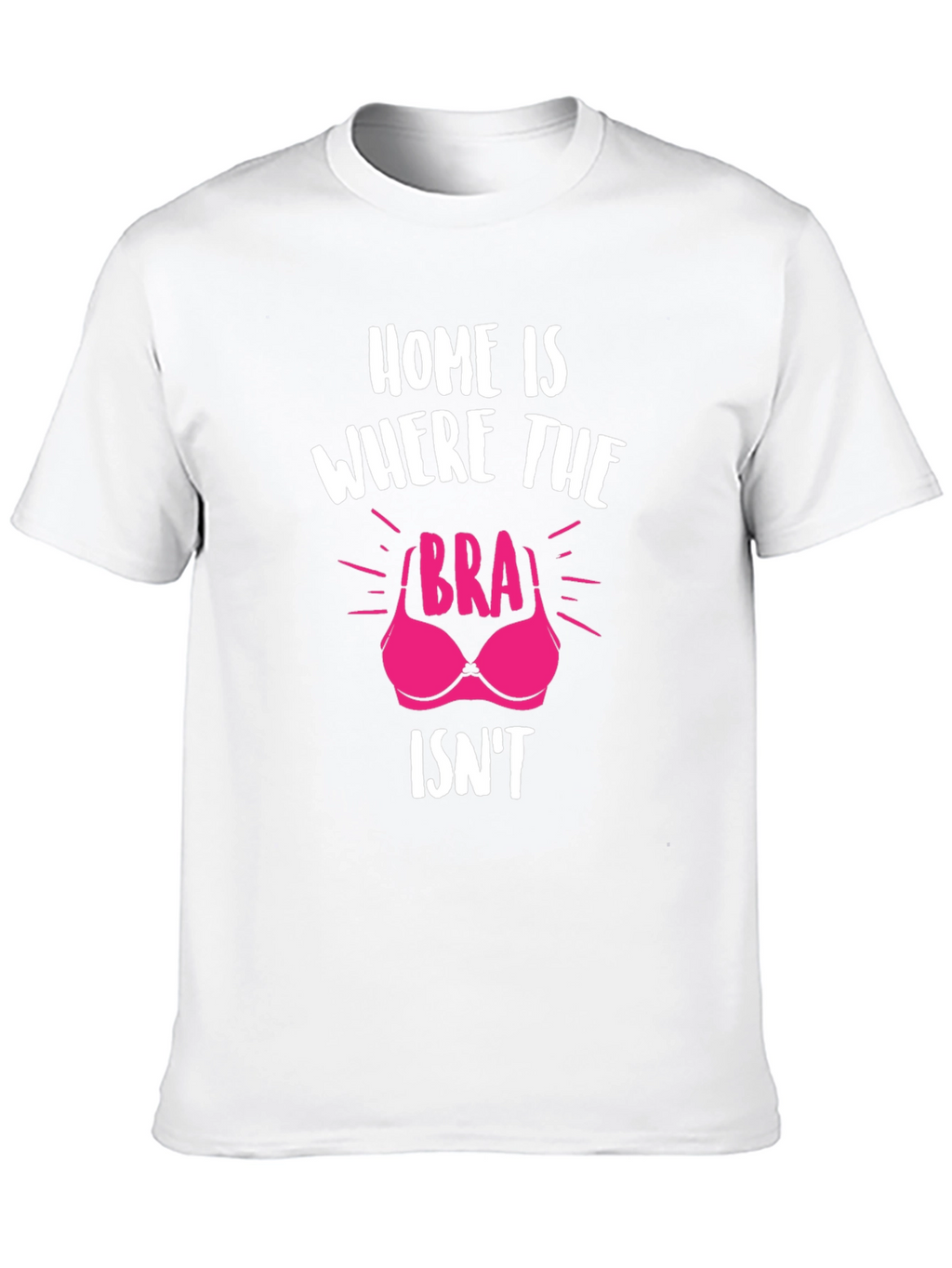 Home is Where the Bra Isnt T-Shirt
