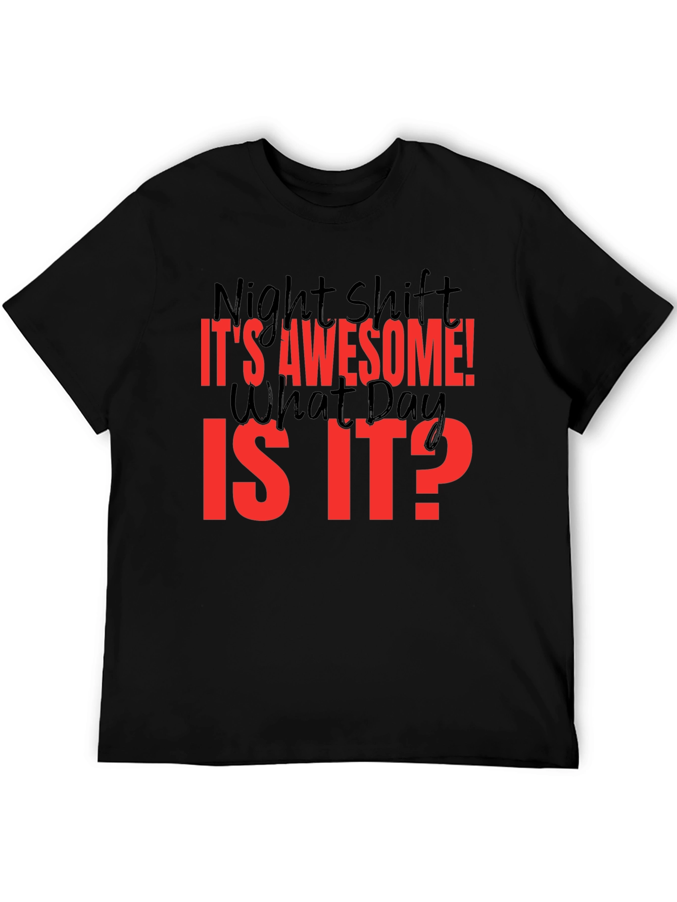 Night Shift T-Shirt - Its Awesome! What Day Is It?