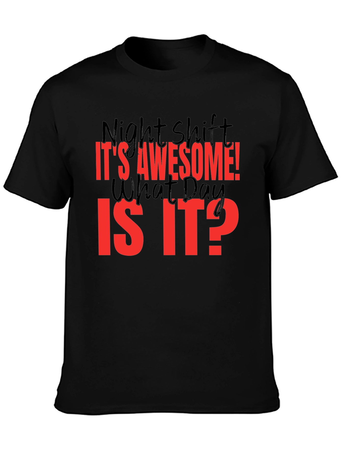 Night Shift T-Shirt - Its Awesome! What Day Is It?