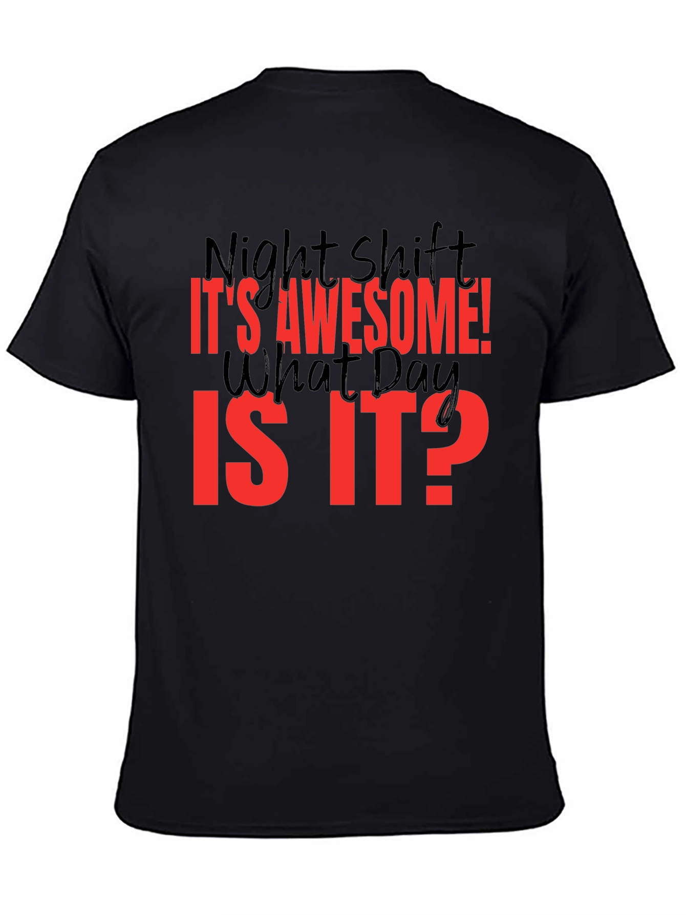 Night Shift T-Shirt - Its Awesome! What Day Is It?