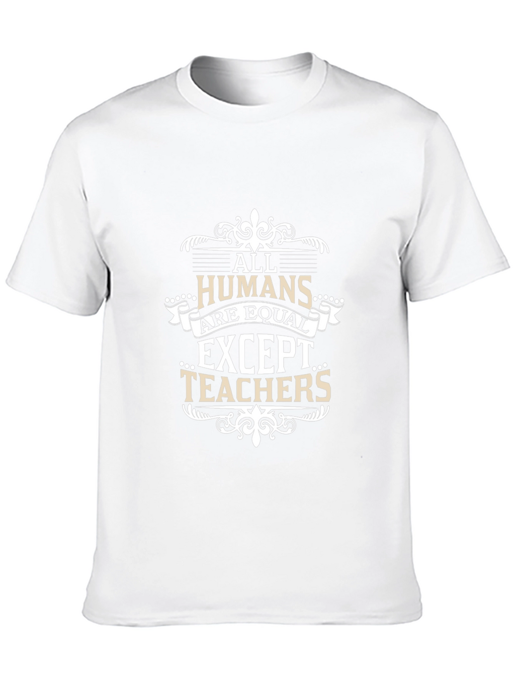 All Humans Are Equal Except Teachers T-Shirt