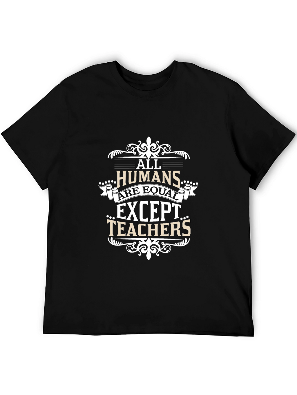 All Humans Are Equal Except Teachers T-Shirt