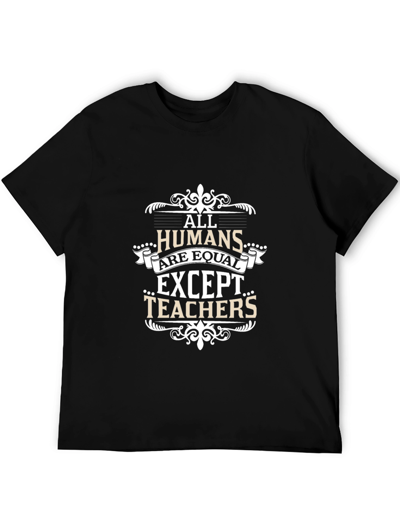 All Humans Are Equal Except Teachers T-Shirt