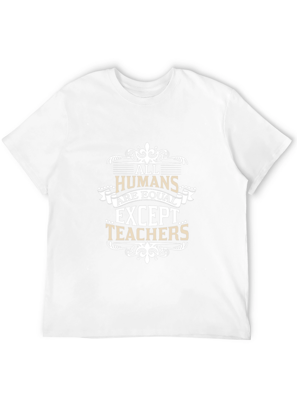 All Humans Are Equal Except Teachers T-Shirt