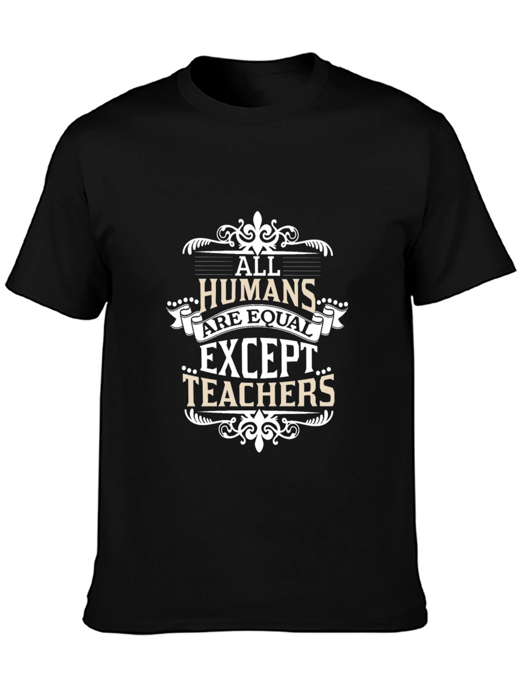 All Humans Are Equal Except Teachers T-Shirt