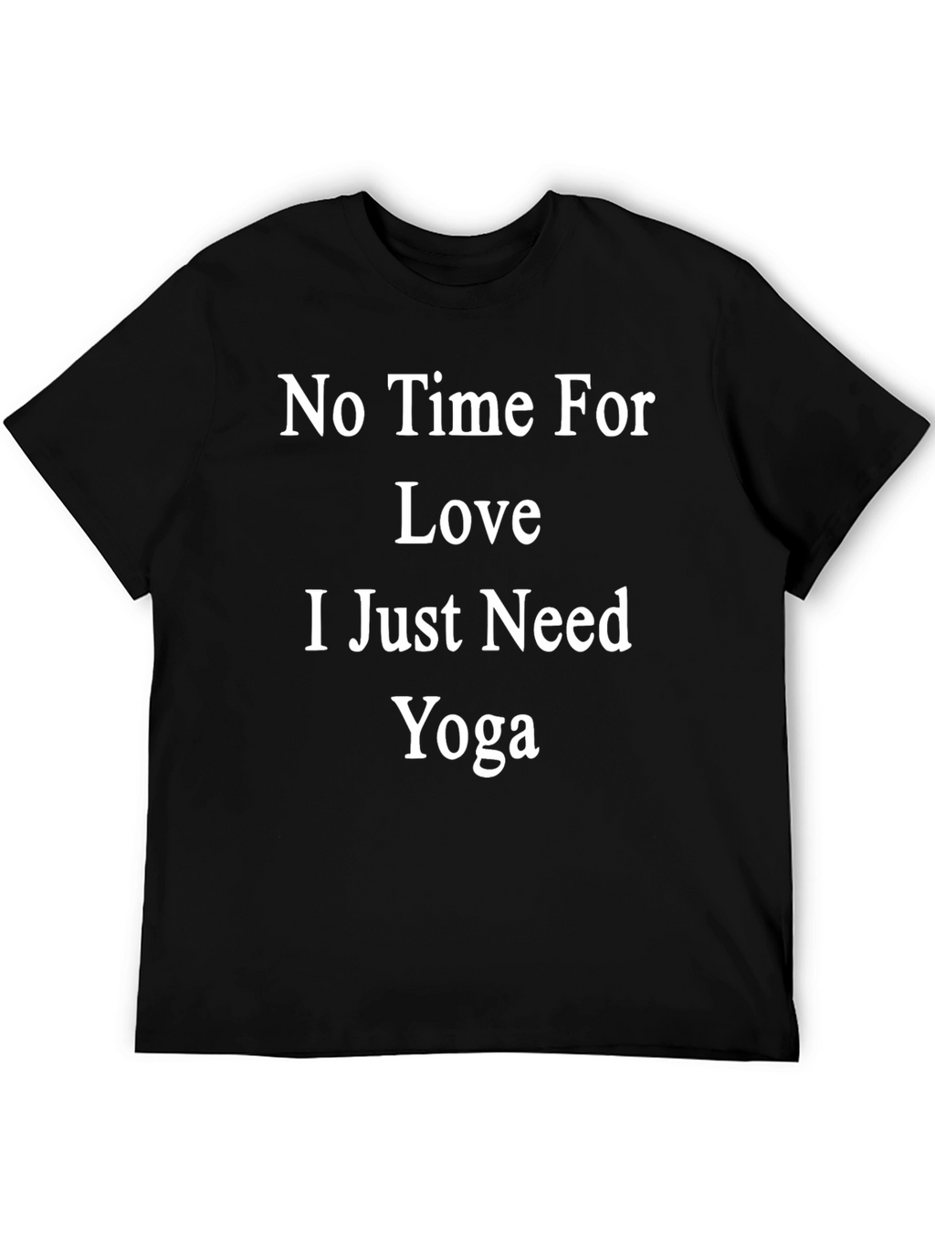 No Time For Love Just Need Yoga T-Shirt