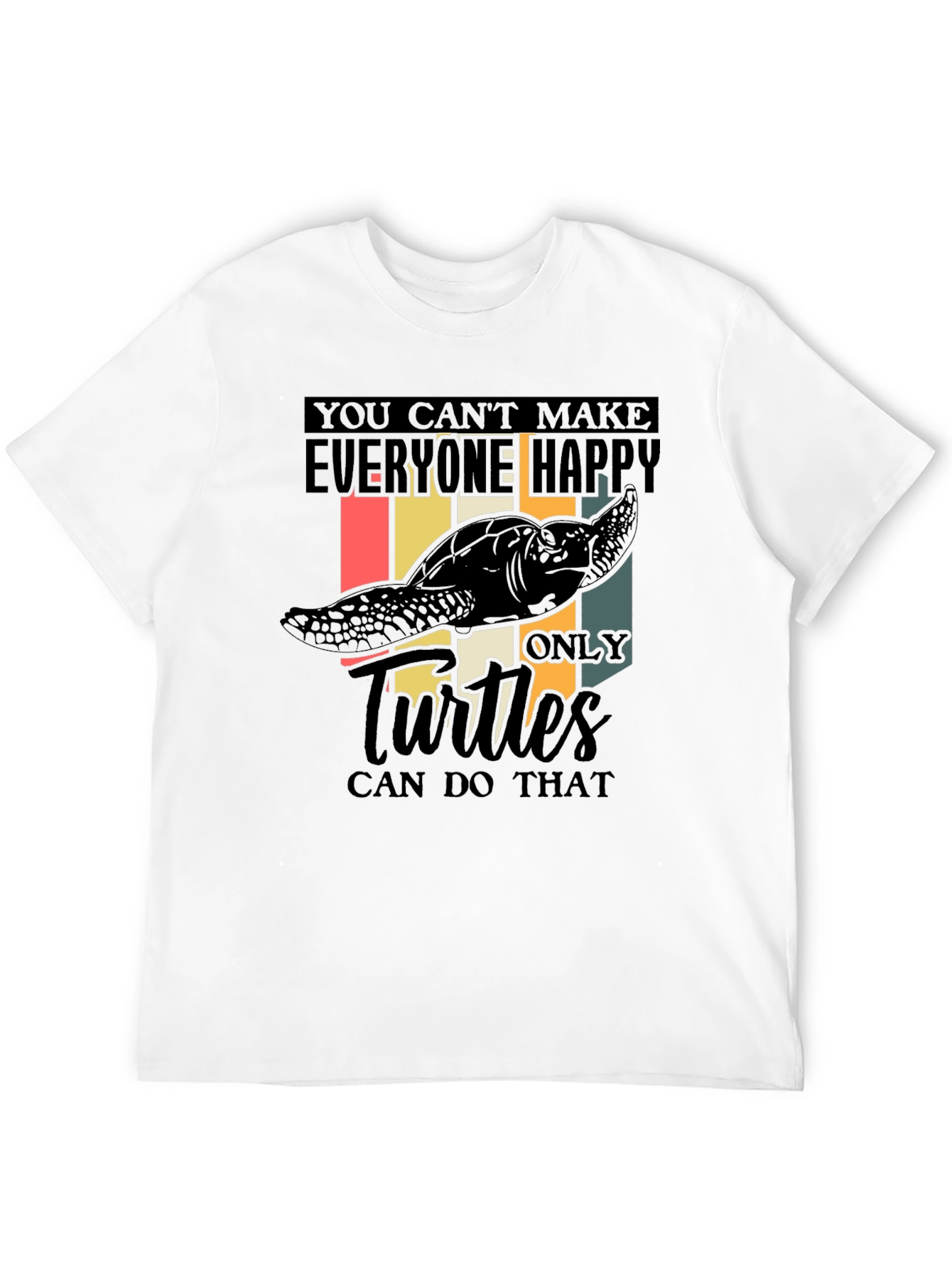 Funny Turtle T-Shirt: You Cant Make Everyone Happy!