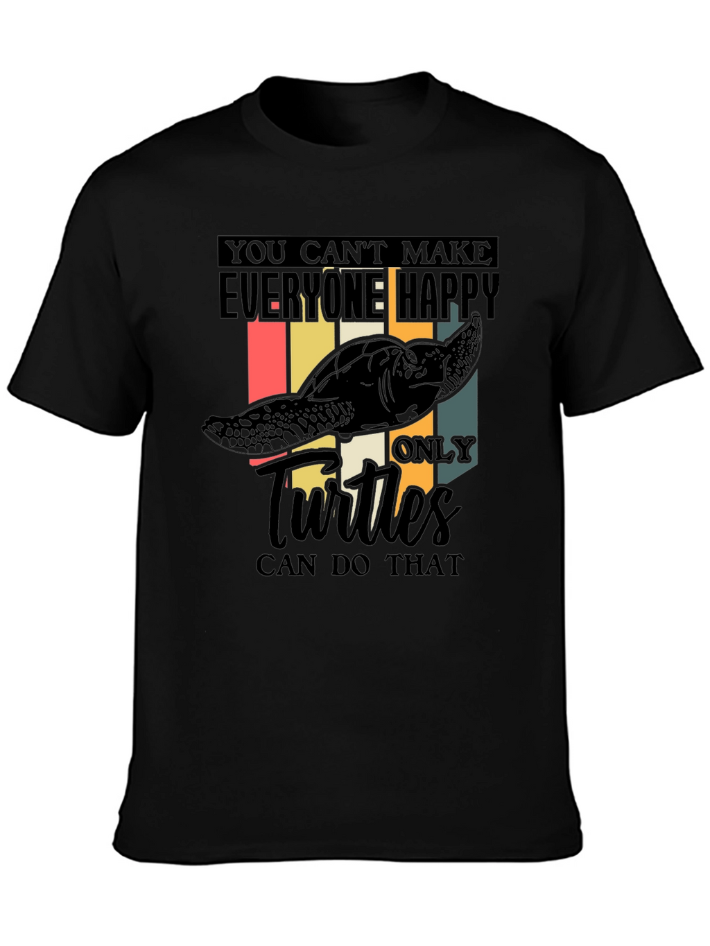 Funny Turtle T-Shirt: You Cant Make Everyone Happy!