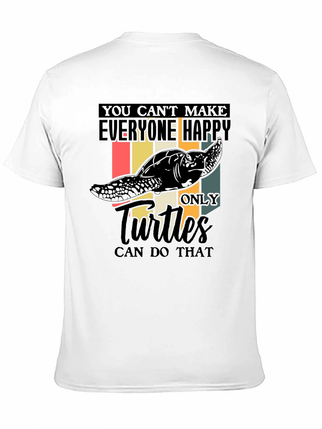 Funny Turtle T-Shirt: You Cant Make Everyone Happy!