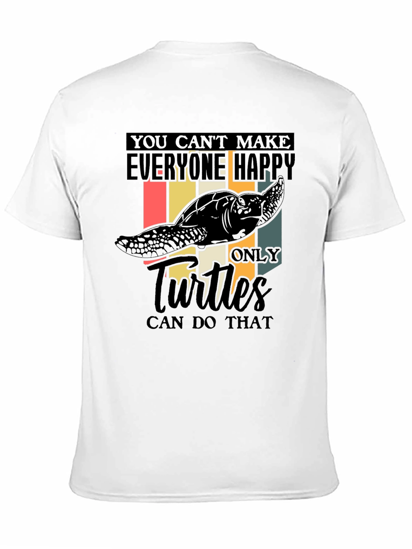 Funny Turtle T-Shirt: You Cant Make Everyone Happy!