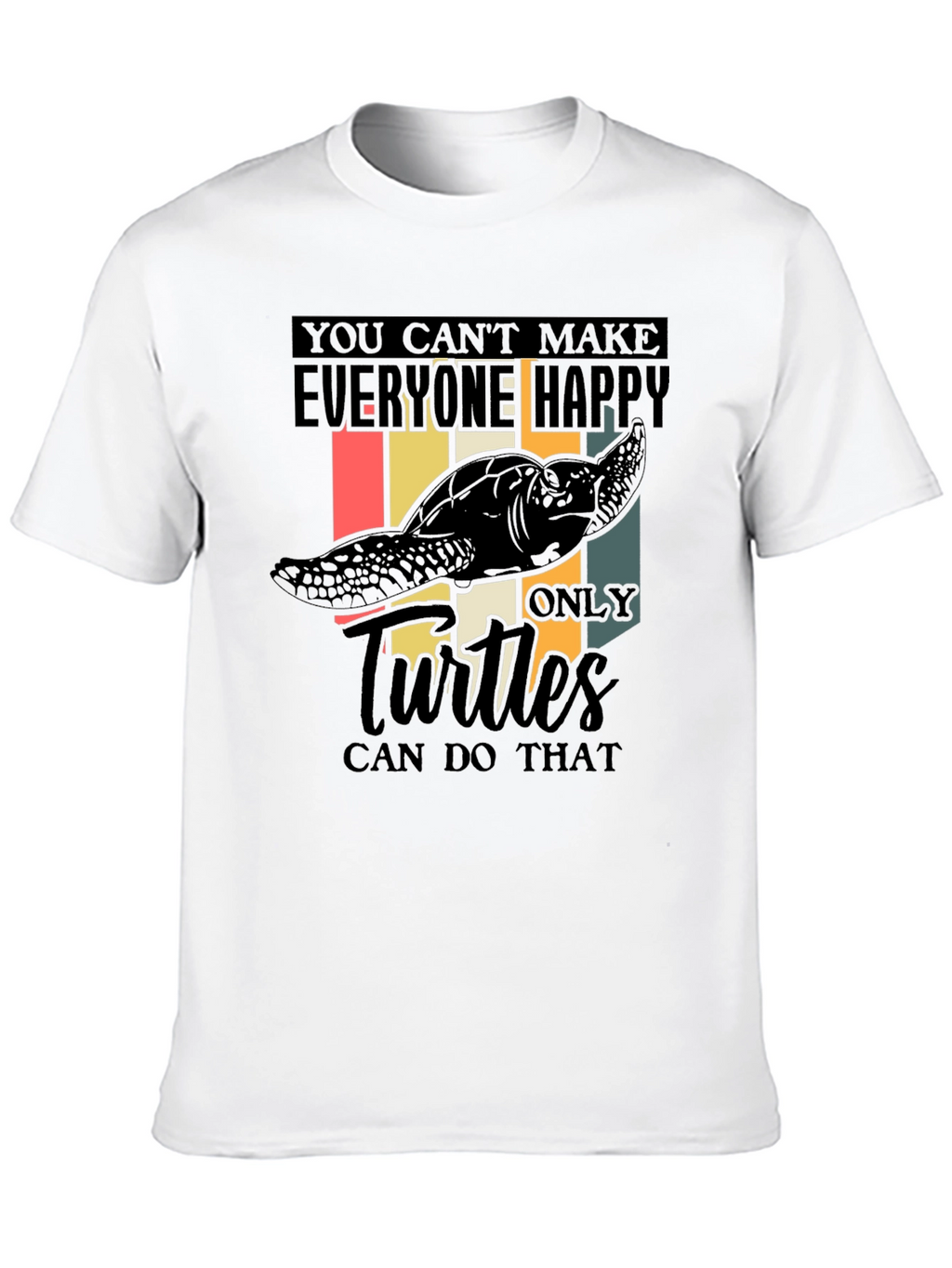 Funny Turtle T-Shirt: You Cant Make Everyone Happy!