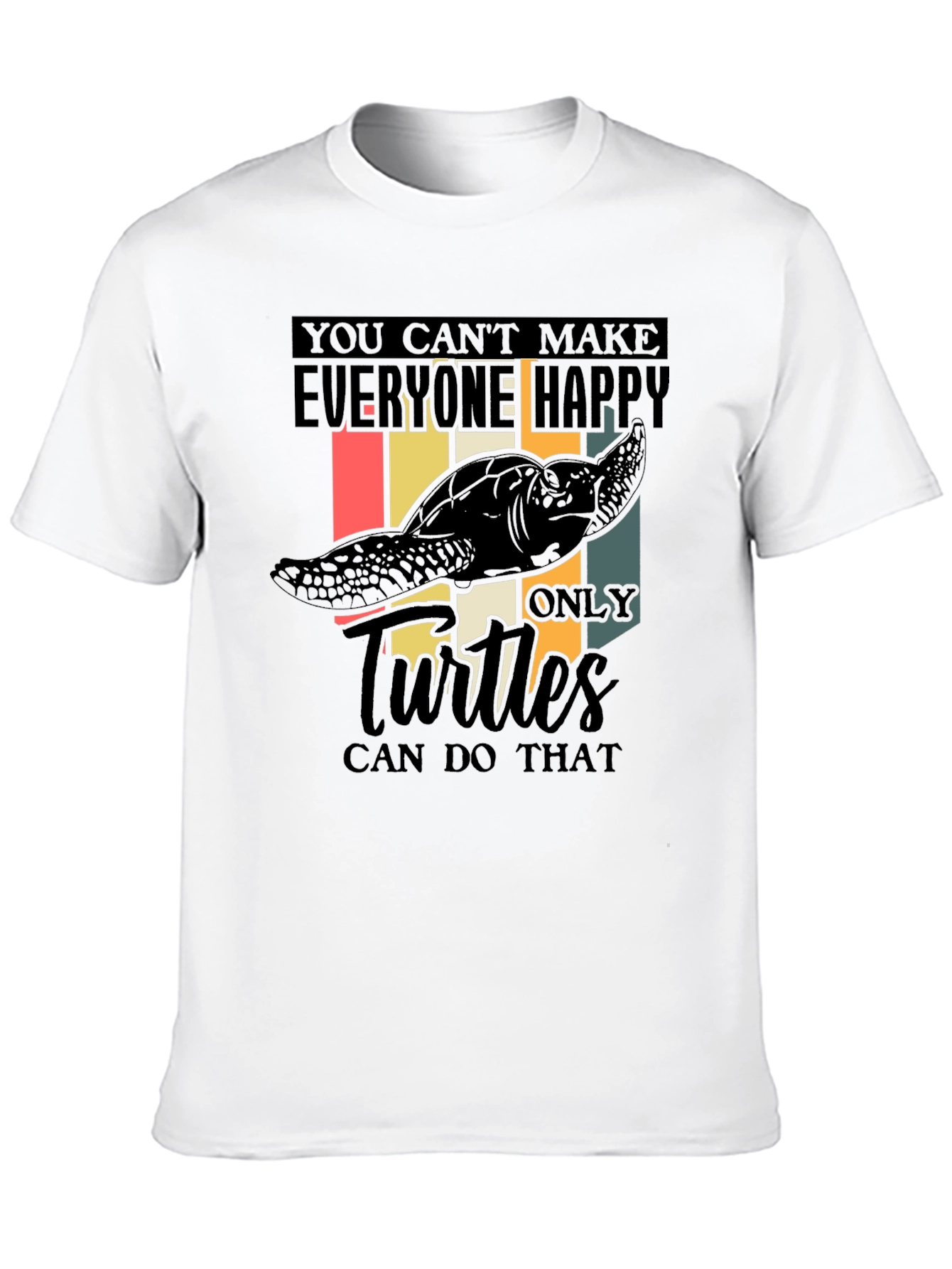 Funny Turtle T-Shirt: You Cant Make Everyone Happy!