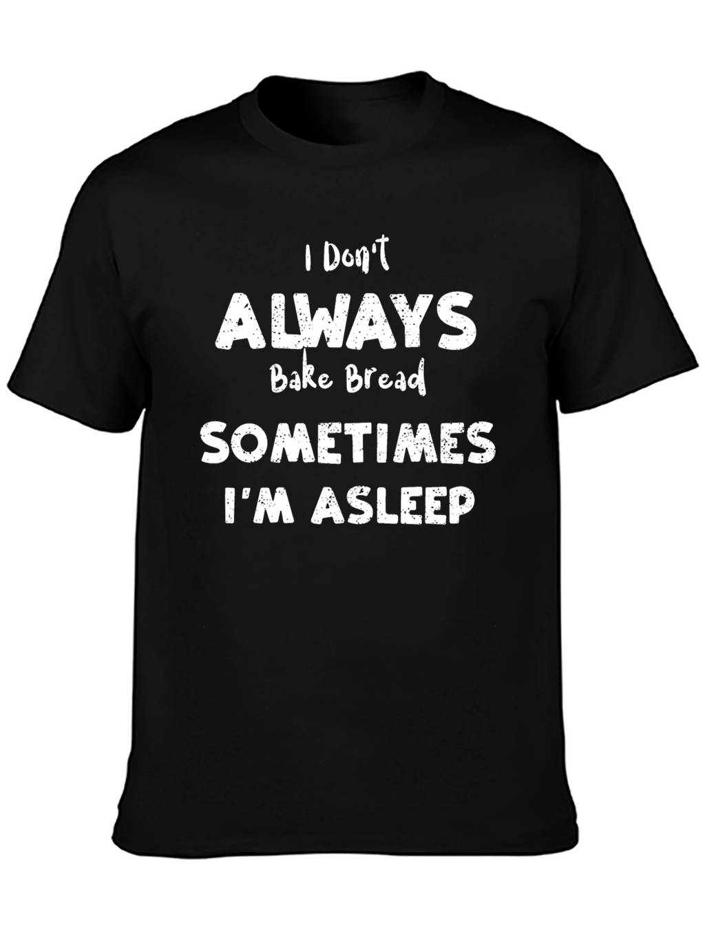 Funny Baking T-Shirt - I Dont Always Bake Bread