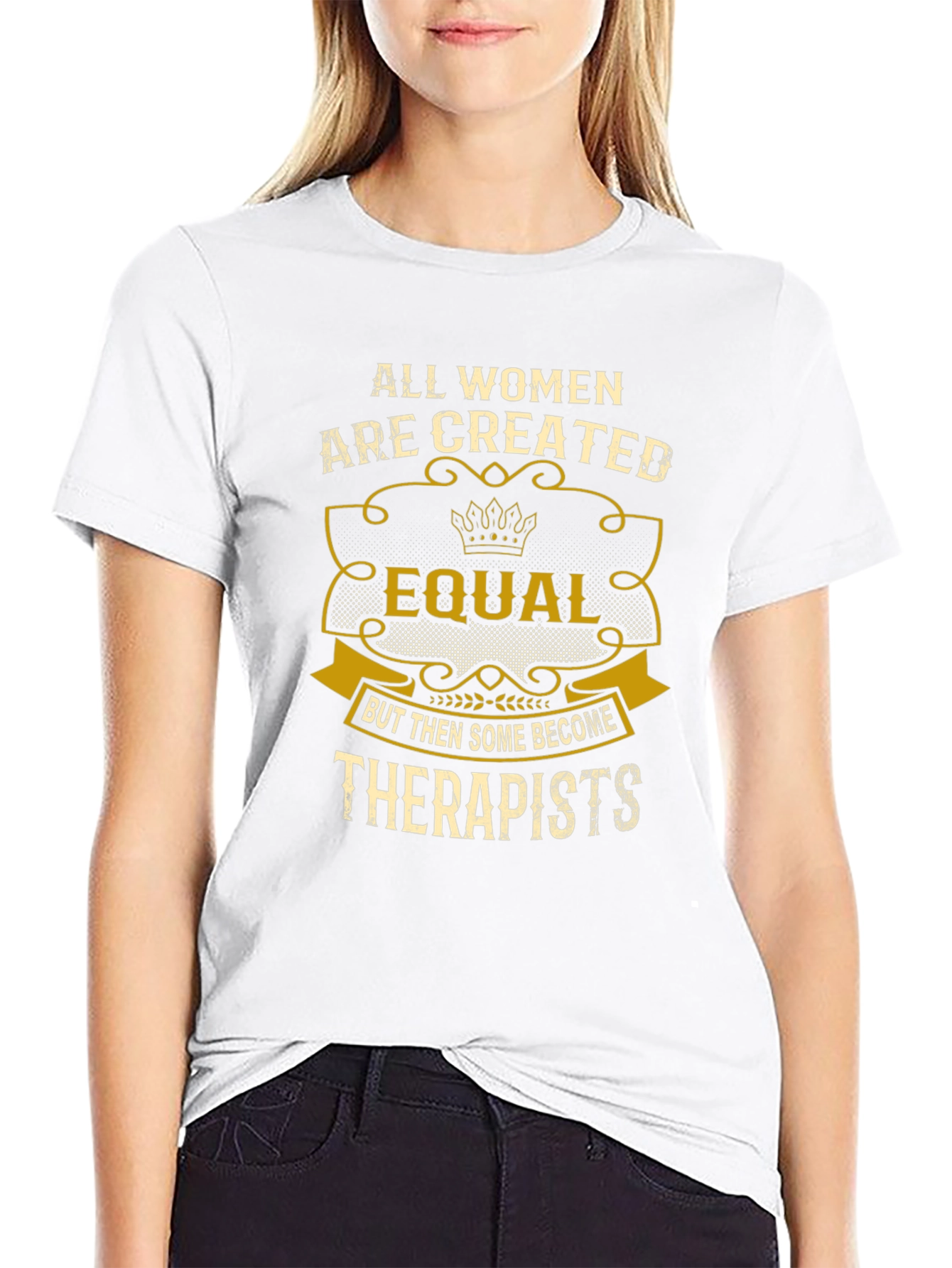 All Women are Created Equal Therapist T-Shirt