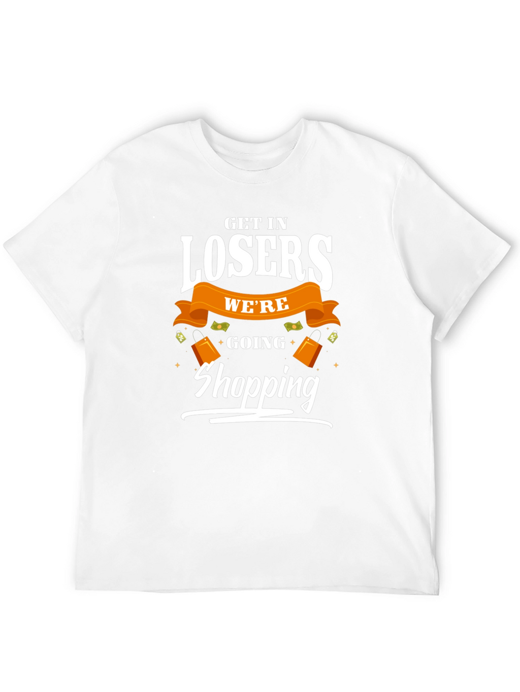 Get in Losers Were Going Shopping T-Shirt