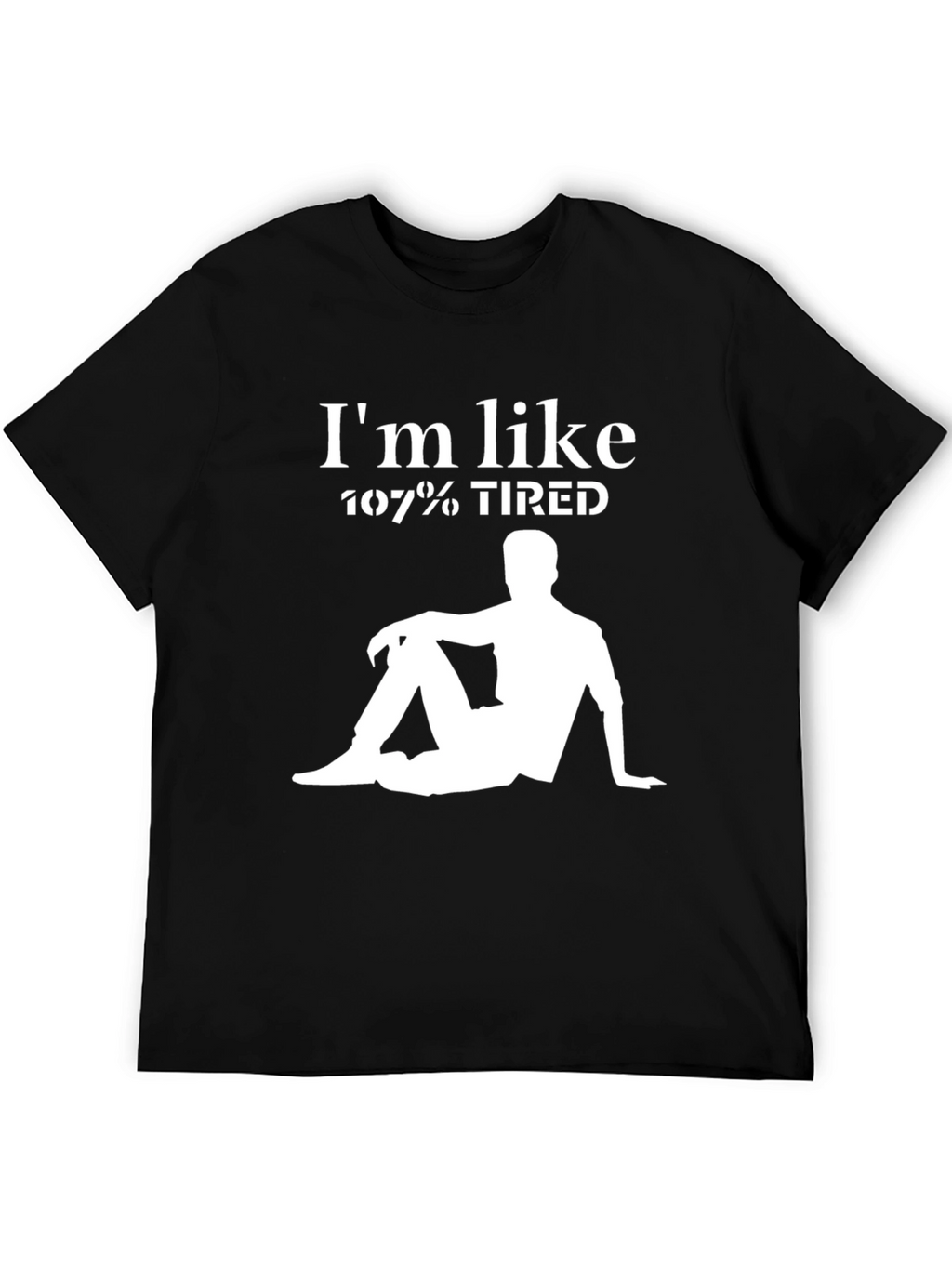Im Like 107% Tired Graphic T-Shirt - Relaxed Style