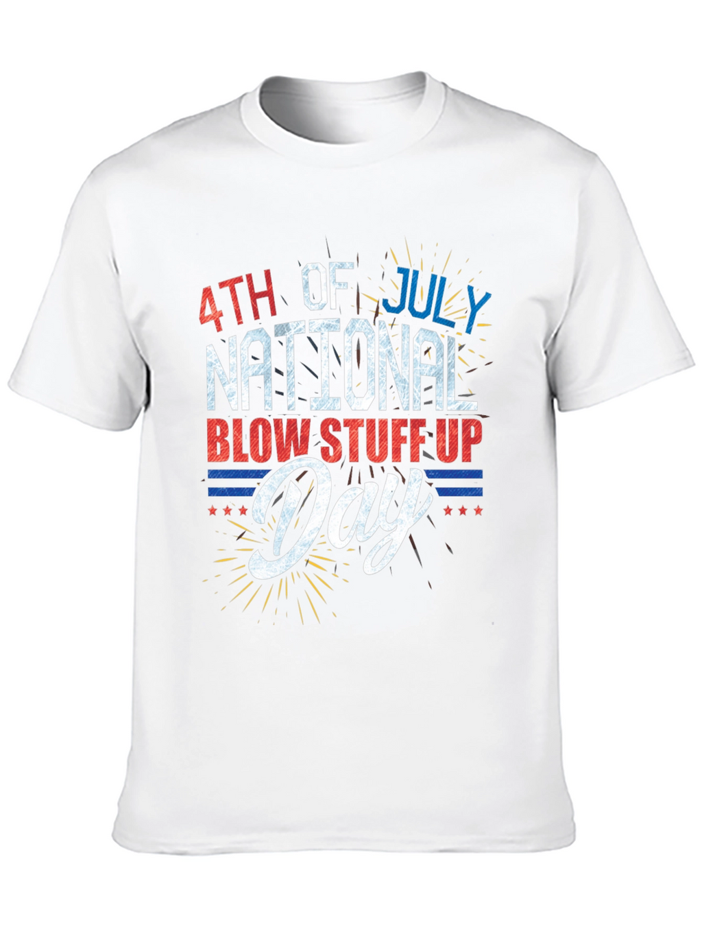 4th of July National Blow Stuff Up Day T-Shirt