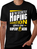 Im Secretly Hoping Radiation Gives Me Superpowers T-Shirt