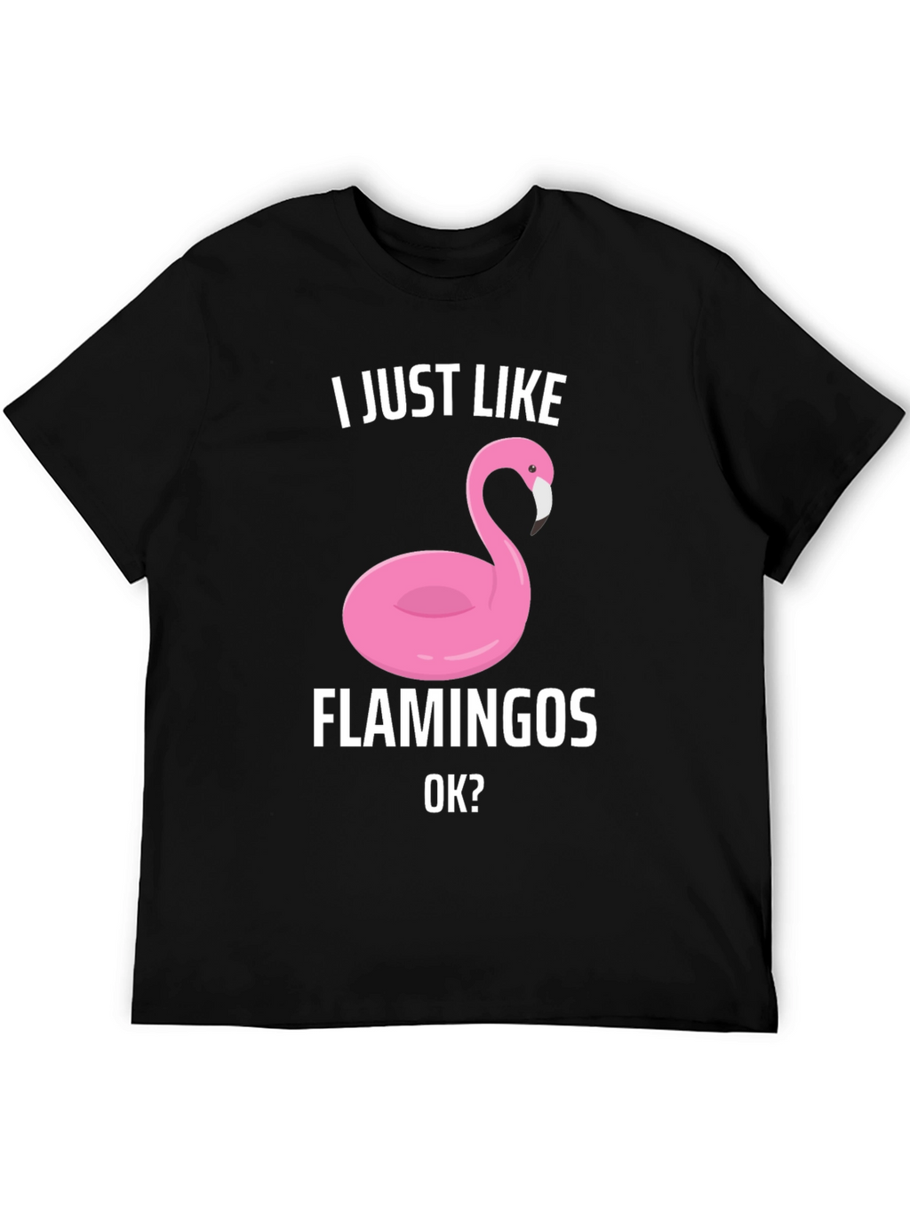 Funny Flamingo Graphic T-Shirt - I Just Like Flamingos