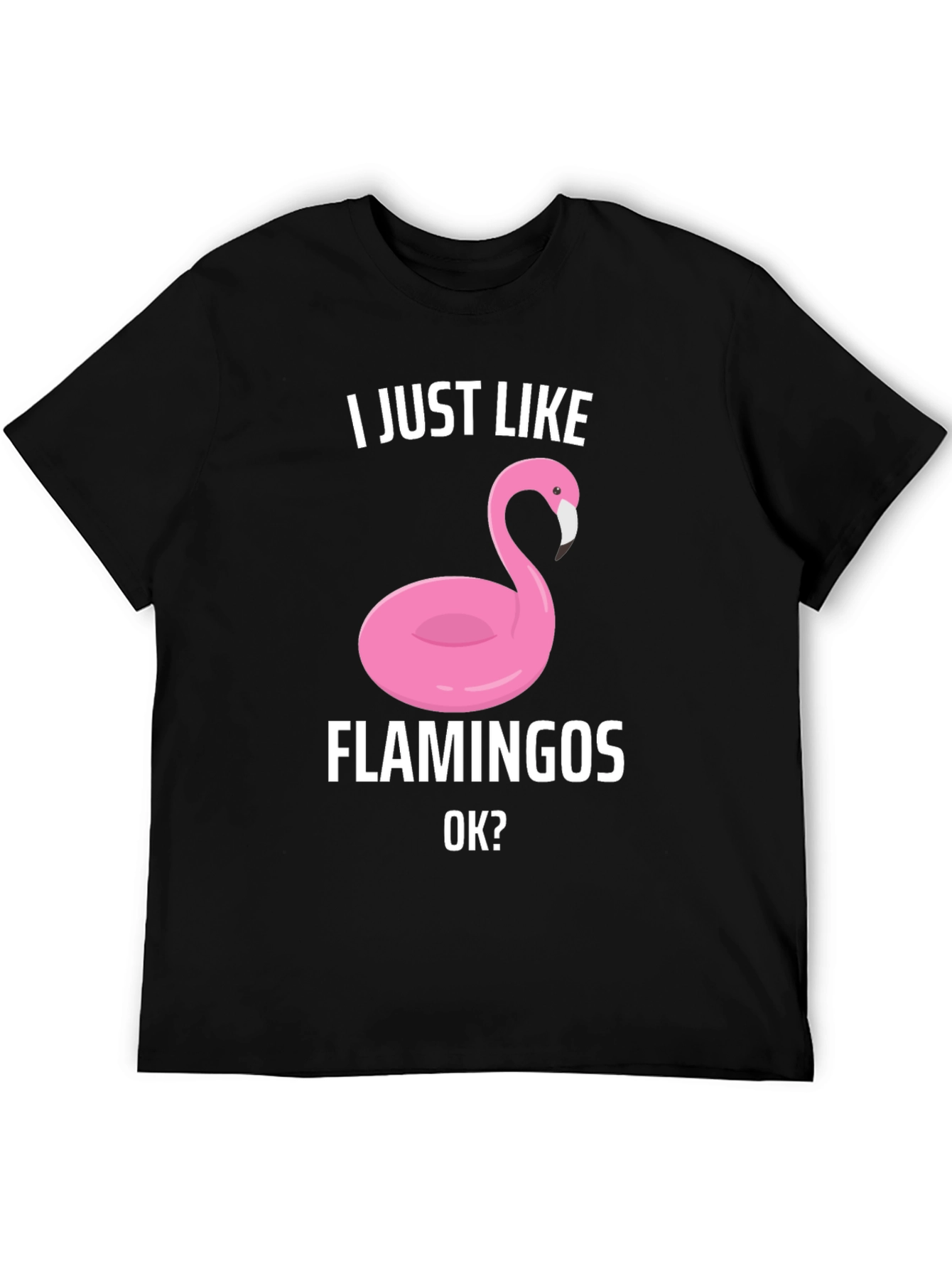 Funny Flamingo Graphic T-Shirt - I Just Like Flamingos