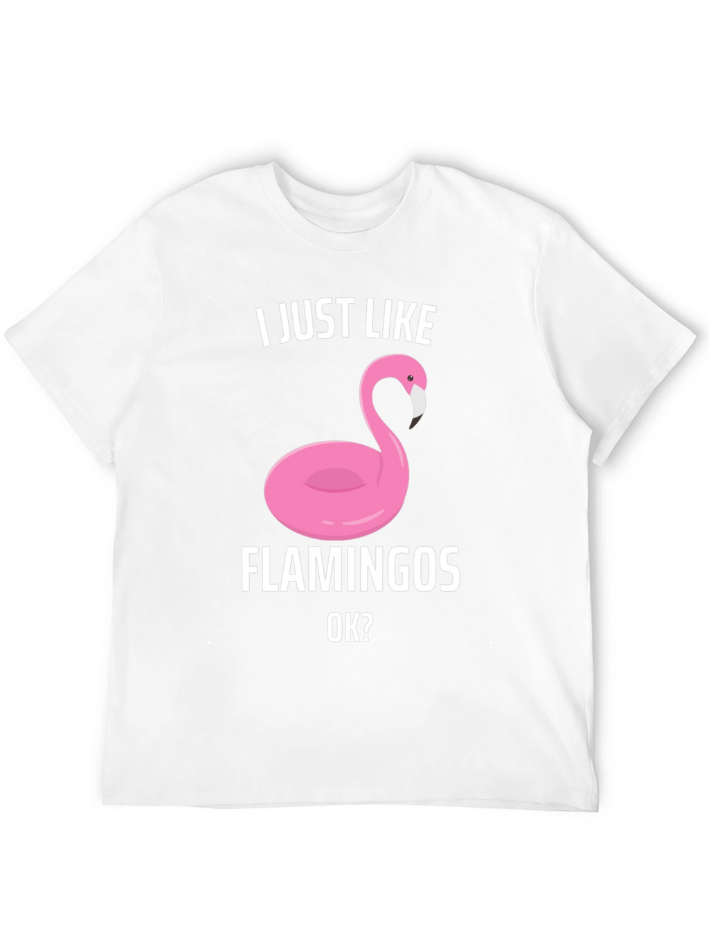 Funny Flamingo Graphic T-Shirt - I Just Like Flamingos