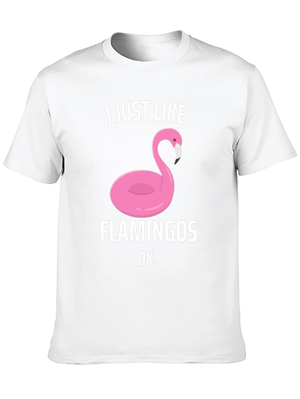 Funny Flamingo Graphic T-Shirt - I Just Like Flamingos