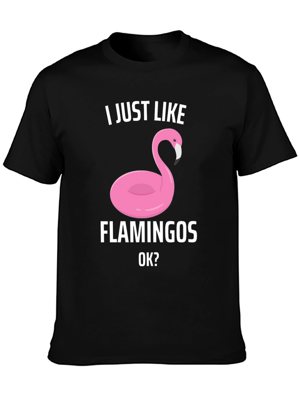 Funny Flamingo Graphic T-Shirt - I Just Like Flamingos
