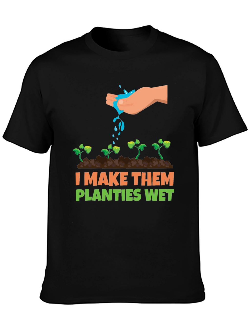 I Make Them Planties Wet Graphic Tee