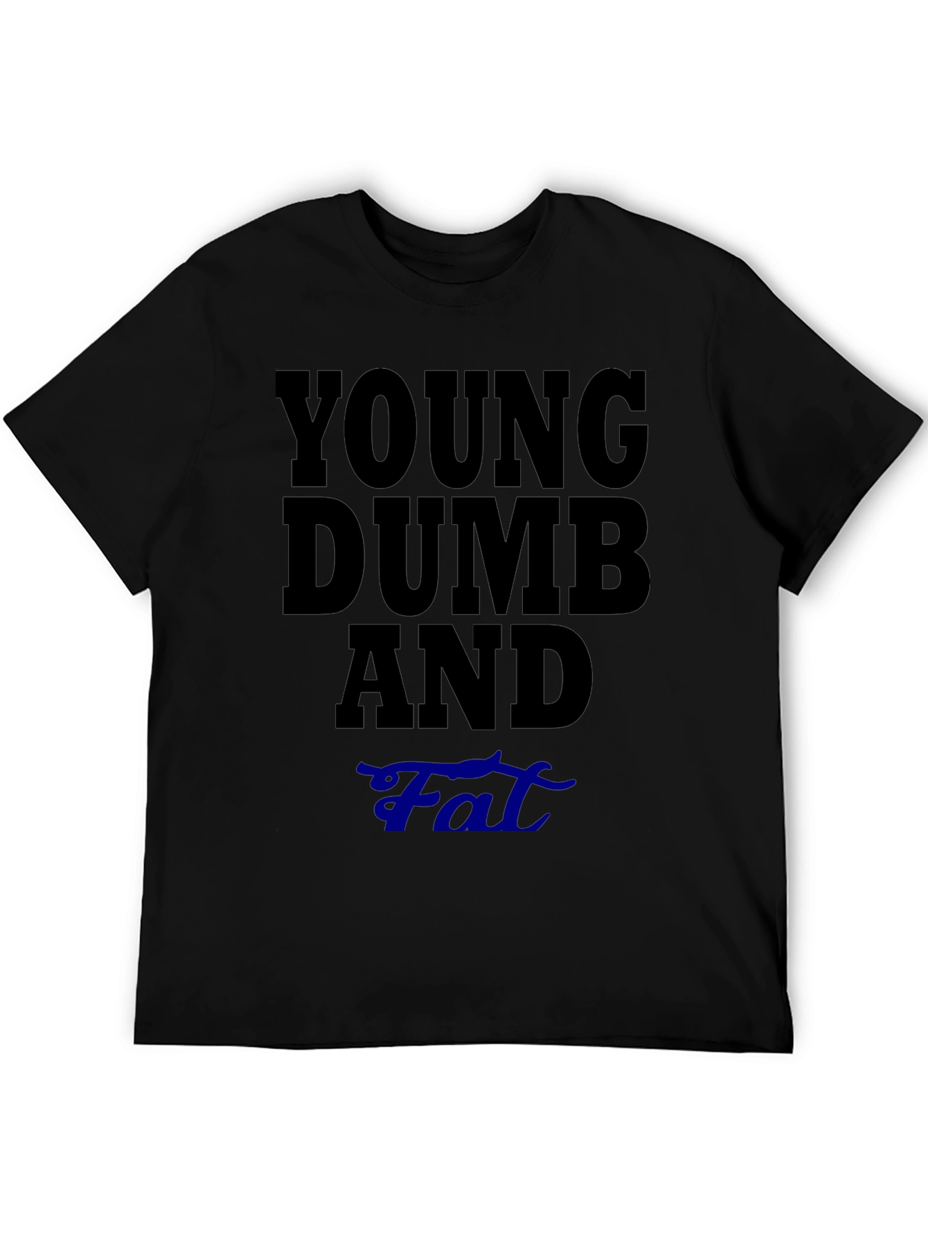Young Dumb And Fat T-Shirt Funny Sarcastic Tee