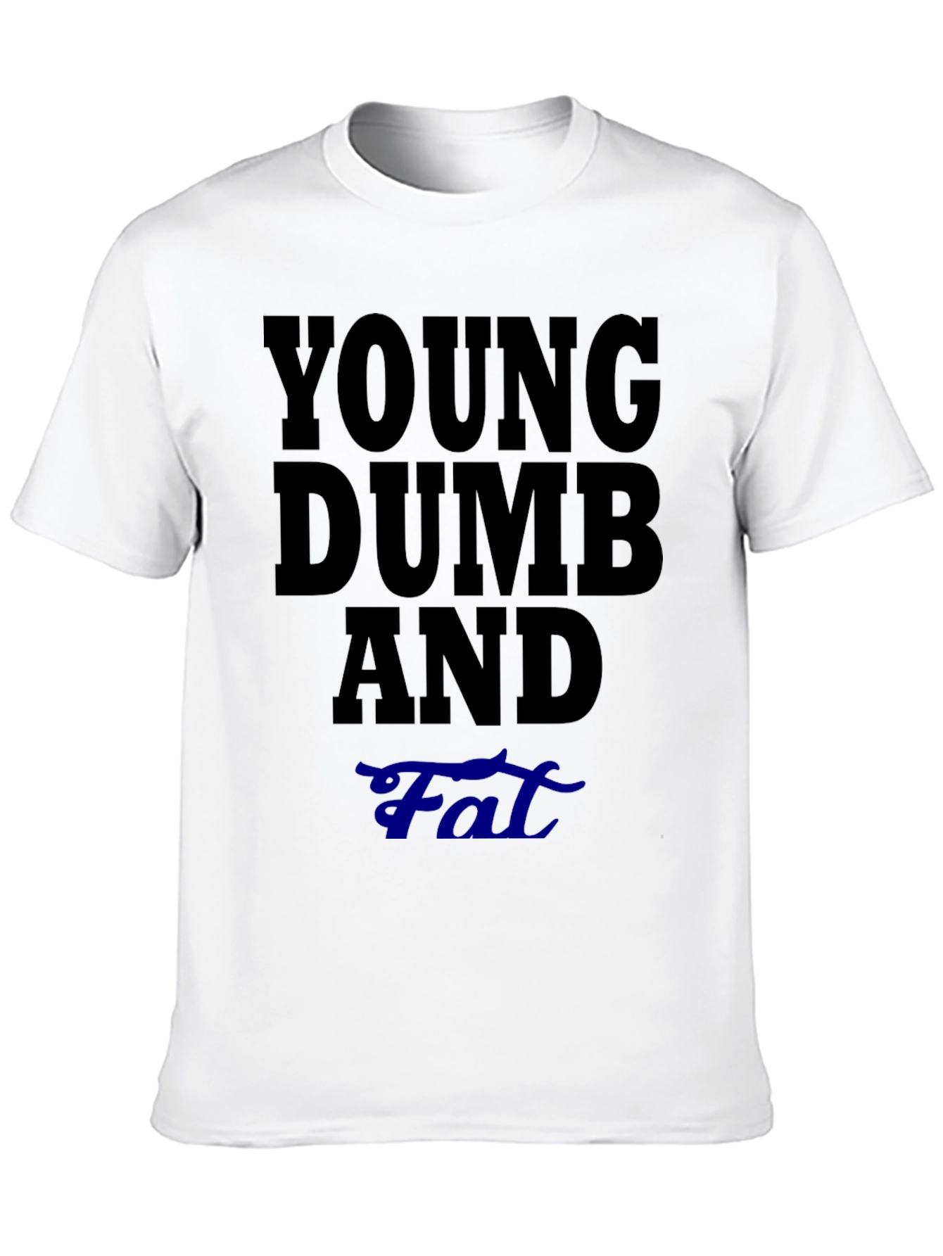 Young Dumb And Fat T-Shirt Funny Sarcastic Tee