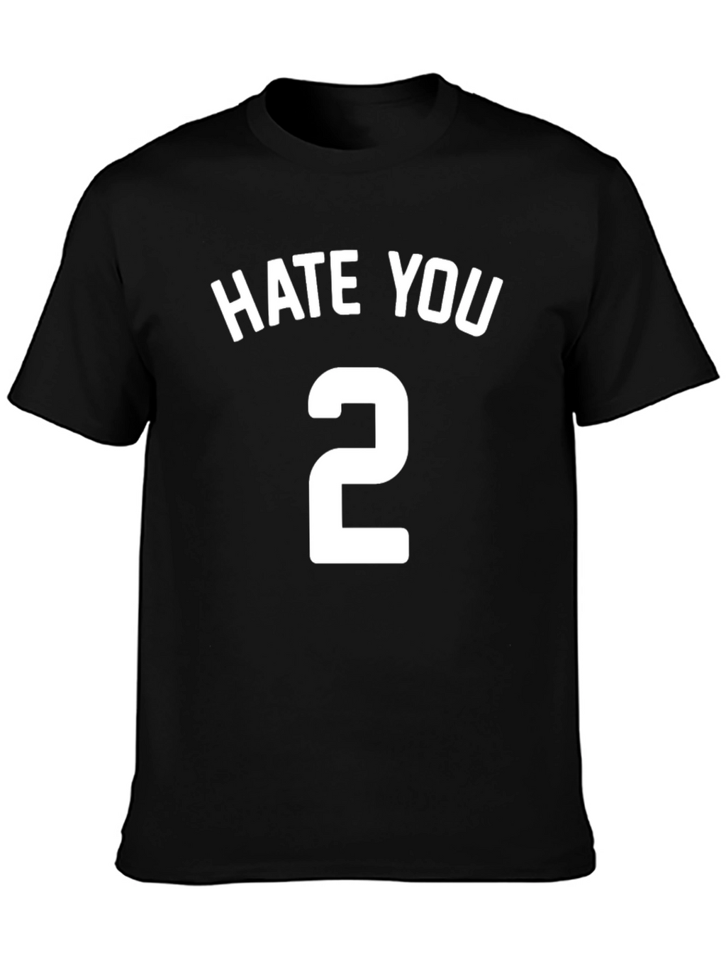 Hate You 2 T-Shirt - Funny Sarcastic Tee